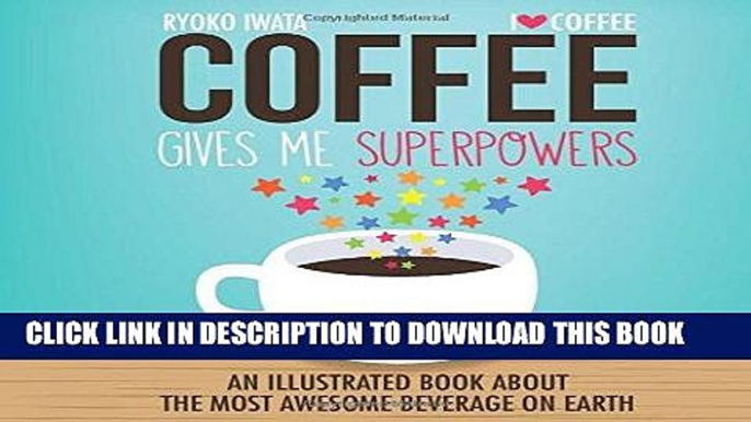 [Free Read] Coffee Gives Me Superpowers: An Illustrated Book about the Most Awesome Beverage on