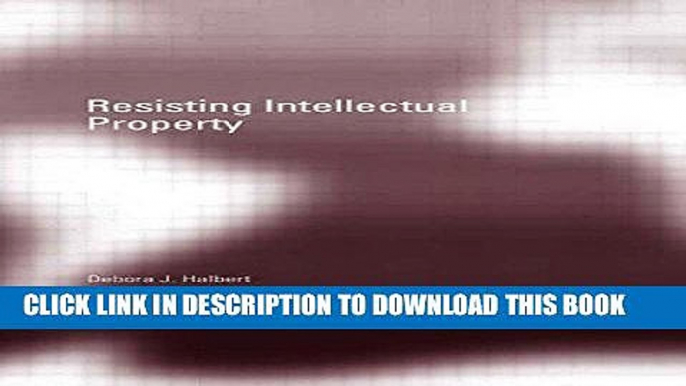 Read Now Resisting Intellectual Property (RIPE Series in Global Political Economy) by Debora J.