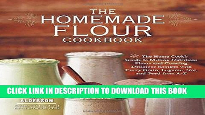 [New] Ebook The Homemade Flour Cookbook: The Home Cook s Guide to Milling Nutritious Flours and