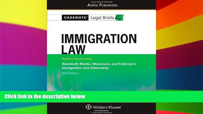 READ FULL  Casenote Legal Briefs: Immigration Law: Keyed to Aleinikoff, Martin, Motomura, and