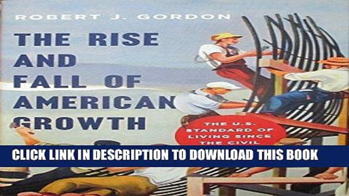 [FREE] EBOOK The Rise and Fall of American Growth: The U.S. Standard of Living since the Civil War