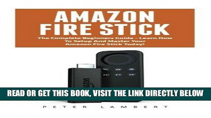 [EBOOK] DOWNLOAD Amazon Fire Stick: The Complete Beginners Guide - Learn How To Setup And Master