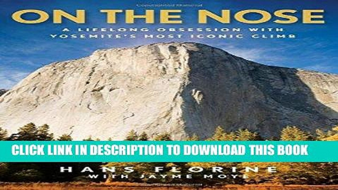 Ebook On the Nose: A Lifelong Obsession with Yosemite s Most Iconic Climb Free Read