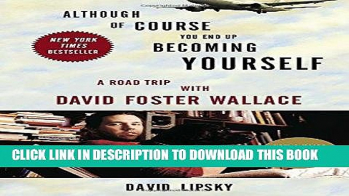 Ebook Although Of Course You End Up Becoming Yourself: A Road Trip with David Foster Wallace Free