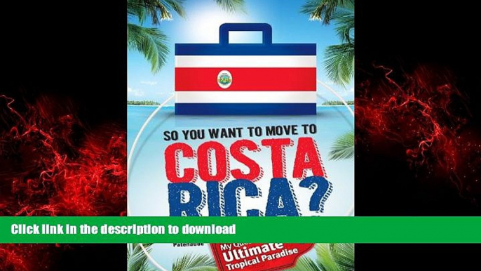 READ PDF So, You Want to Move to Costa Rica? My Quest for the Ultimate Tropical Paradise READ PDF