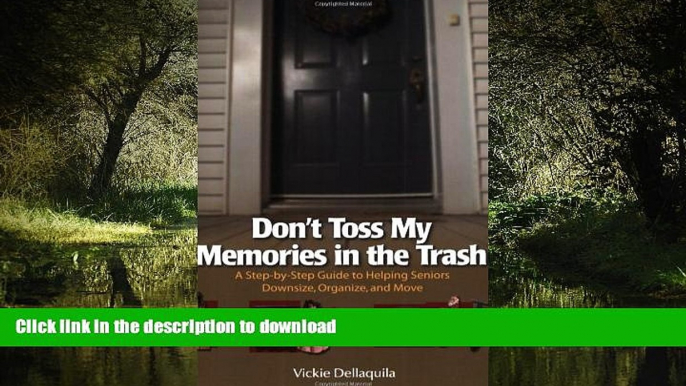 Read book  Don t Toss My Memories in the Trash-A Step-by-Step Guide to Helping Seniors Downsize,