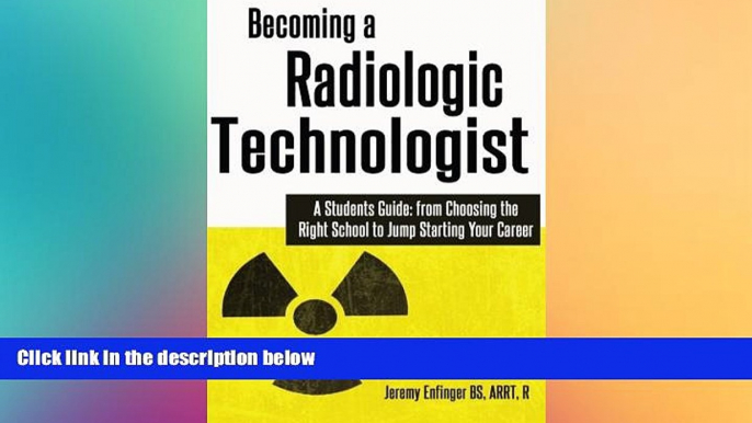 For you Becoming a Radiologic Technologist: A Student s Guide: from Choosing the Right School to