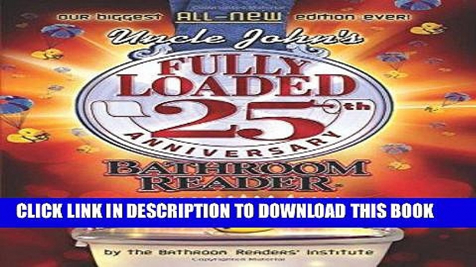 Ebook Uncle John s Fully Loaded 25th Anniversary Bathroom Reader (Uncle John s Bathroom Reader)