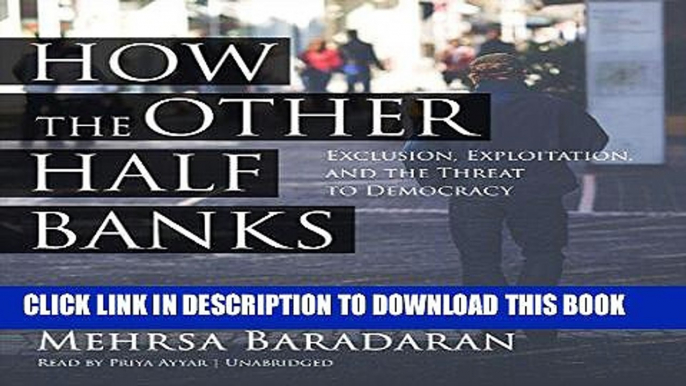 [New] Ebook How the Other Half Banks: Exclusion, Exploitation, and the Threat to Democracy Free Read