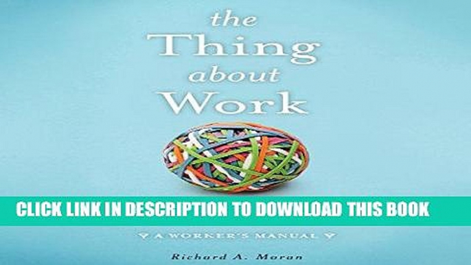 [New] Ebook The Thing About Work: Showing Up and Other Important Matters (A Worker s Manual) Free