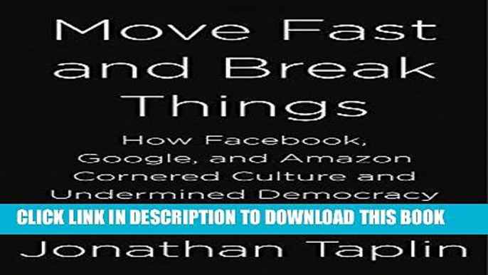 [New] Ebook Move Fast and Break Things: How Facebook, Google, and Amazon Cornered Culture and