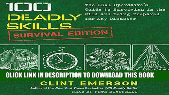 Read Now 100 Deadly Skills: Survival Edition: The SEAL Operative s Guide to Surviving in the Wild