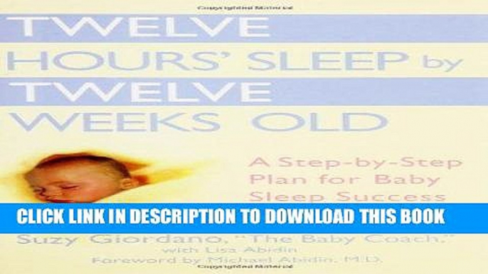 Read Now Twelve Hours  Sleep by Twelve Weeks Old: A Step-by-Step Plan for Baby Sleep Success