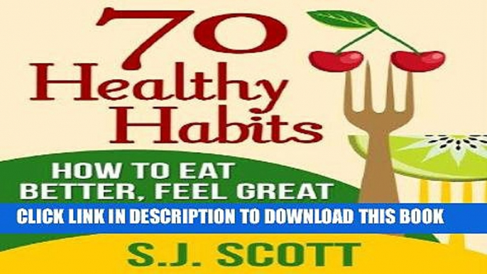 Read Now 70 Healthy Habits - How to Eat Better, Feel Great, Get More Energy and Live a Healthy