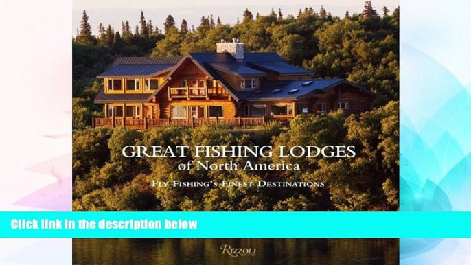 Full [PDF]  Great Fishing Lodges of North America: Fly Fishing s Finest Destinations  READ Ebook