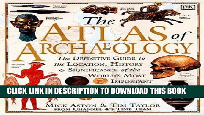 Read Now Atlas of Archaeology: The Definitive Guide to the Location, History and Significance of