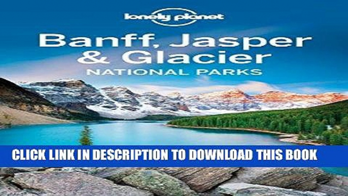 Ebook Lonely Planet Banff, Jasper and Glacier National Parks (Travel Guide) Free Read