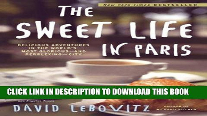 Ebook The Sweet Life in Paris: Delicious Adventures in the World s Most Glorious - and Perplexing