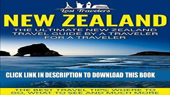 Ebook New Zealand: The Ultimate New Zealand Travel Guide By A Traveler For A Traveler: The Best