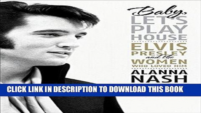 [PDF] Baby, Let s Play House: Elvis Presley and the Women Who Loved Him Full Online