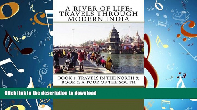 READ THE NEW BOOK A River of Life: Travels through Modern India: Books I   II: Travels in the