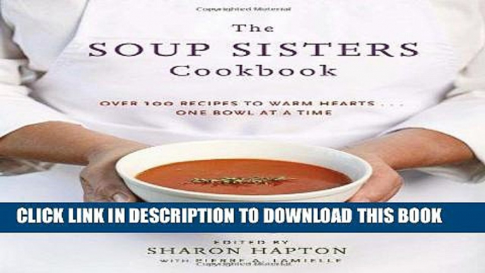 [Ebook] The Soup Sisters Cookbook: 100 Simple Recipes to Warm Hearts . . . One Bowl at a Time