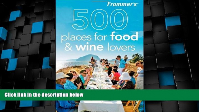 Big Deals  Frommer s 500 Places for Food and Wine Lovers  Full Read Most Wanted