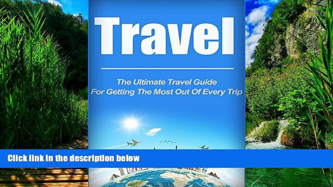 Big Deals  Travel: The Ultimate Travel Guide For Getting The Most Out of Every Trip (travel,
