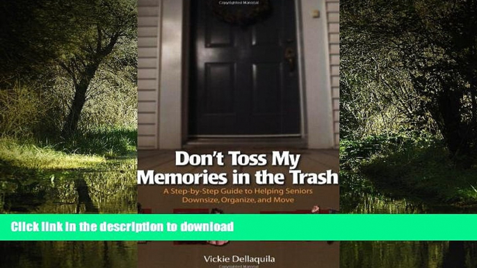 Read book  Don t Toss My Memories in the Trash-A Step-by-Step Guide to Helping Seniors Downsize,