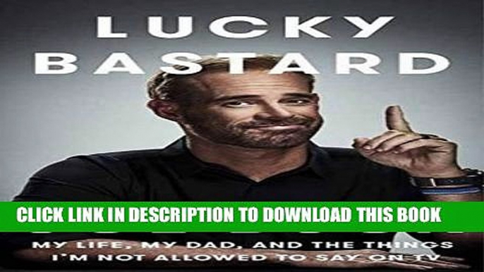 [PDF] Lucky Bastard: My Life, My Dad, and the Things I m Not Allowed to Say on TV Full Collection