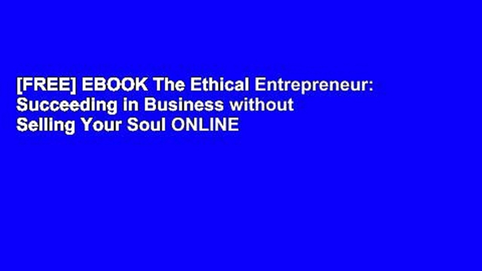 [FREE] EBOOK The Ethical Entrepreneur: Succeeding in Business without Selling Your Soul ONLINE