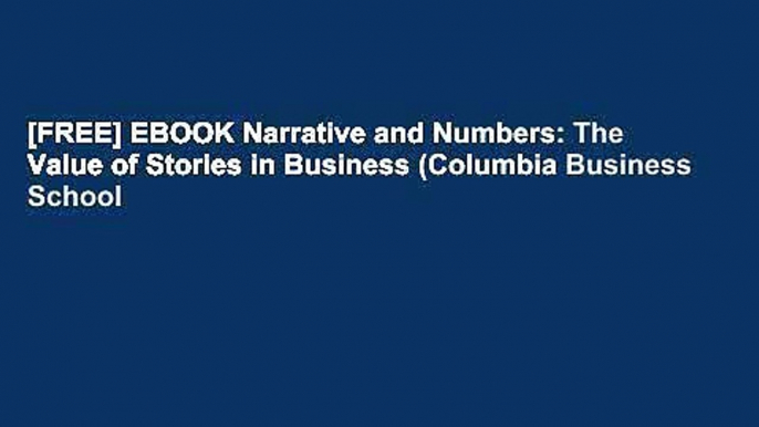 [FREE] EBOOK Narrative and Numbers: The Value of Stories in Business (Columbia Business School