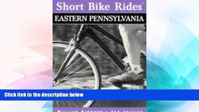 Must Have  Short Bike Rides in Eastern Pennsylvania, 4th (Short Bike Rides Series)  READ Ebook