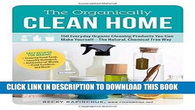 Read Now The Organically Clean Home: 150 Everyday Organic Cleaning Products You Can Make