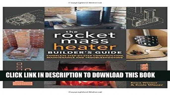 Read Now The Rocket Mass Heater Builderâ€™s Guide: Complete Step-by-Step Construction, Maintenance