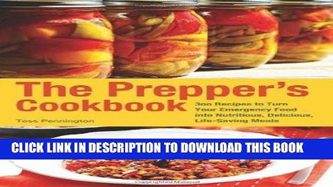 Read Now The Prepper s Cookbook: 300 Recipes to Turn Your Emergency Food into Nutritious,