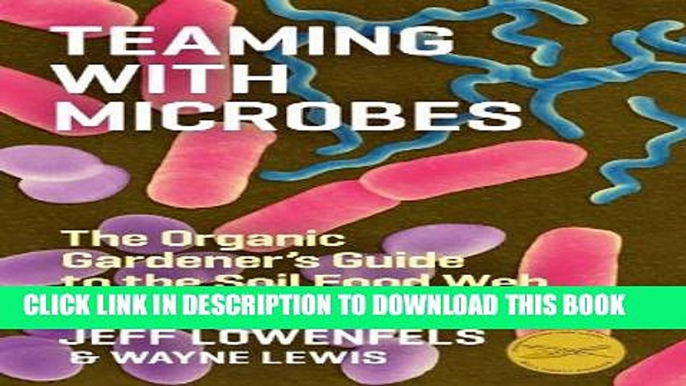 Read Now Teaming with Microbes: The Organic Gardener s Guide to the Soil Food Web, Revised Edition