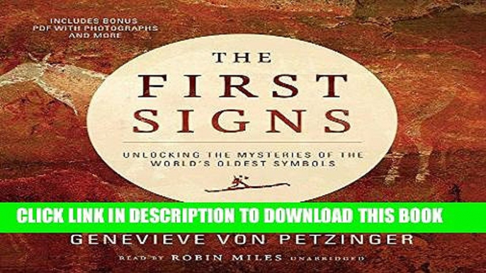 Ebook The First Signs: My Quest to Unlock the Mysteries of the World s Oldest Symbols Free Read