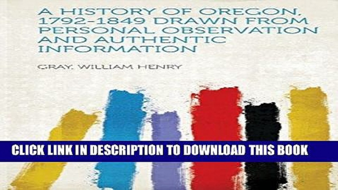 Best Seller A History of Oregon, 1792-1849 Drawn from Personal Observation and Authentic