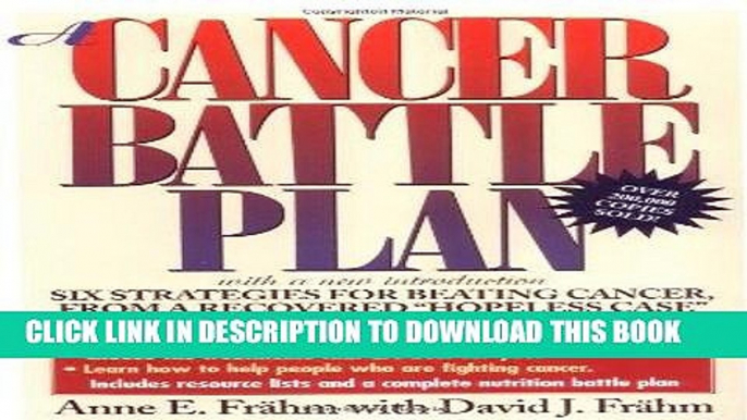 Read Now A Cancer Battle Plan: Six Strategies for Beating Cancer from a Recovered "Hopeless Case"