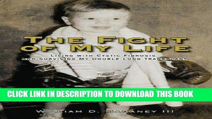 Read Now The Fight of My Life: Living with Cystic Fibrosis and My Double Lung Transplant PDF Book