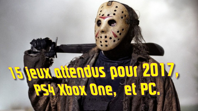 15 jeux attendus pour 2017, PS4 Xbox One, et PC.