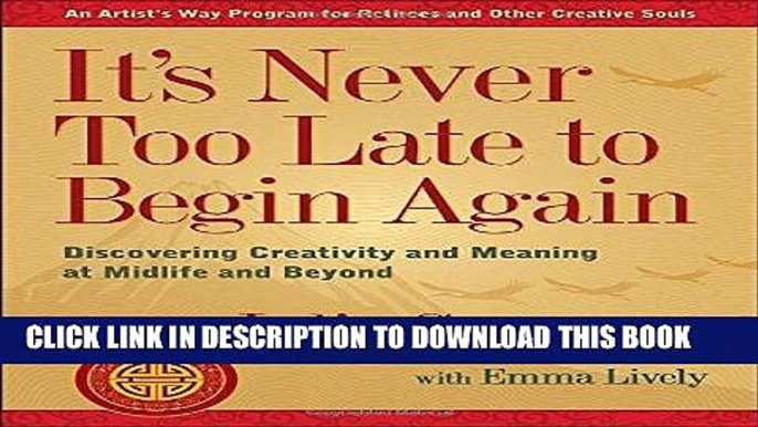 Read Now It s Never Too Late to Begin Again: Discovering Creativity and Meaning at Midlife and