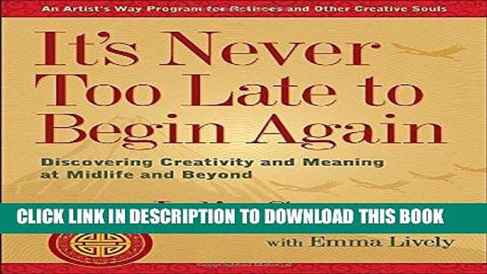 Read Now It s Never Too Late to Begin Again: Discovering Creativity and Meaning at Midlife and