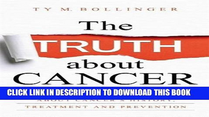 Read Now The Truth about Cancer: What You Need to Know about Cancer s History, Treatment, and