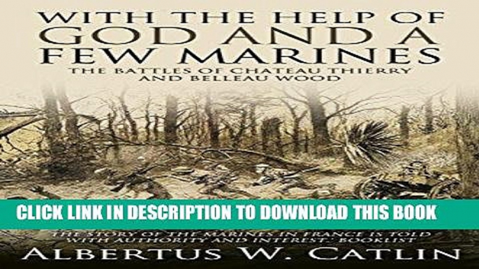 Read Now "With the Help of God and a Few Marines": The Battles of Chateau Thierry and Belleau Wood