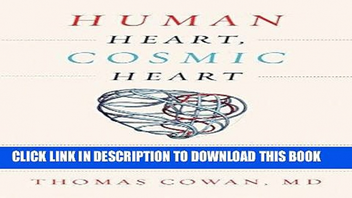 Read Now Human Heart, Cosmic Heart: A Doctor s Quest to Understand, Treat, and Prevent