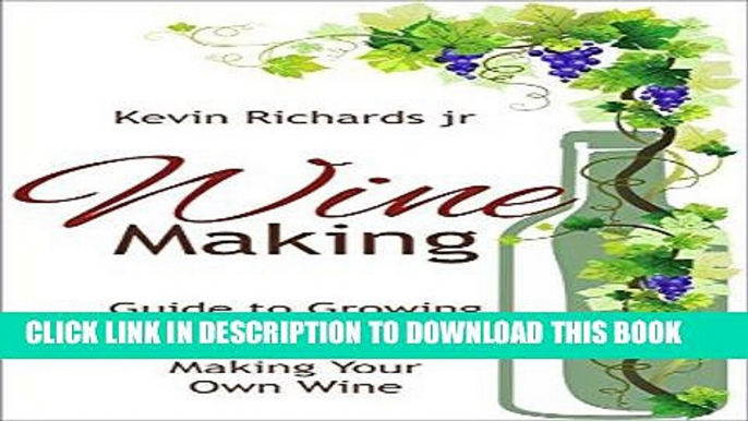 [PDF] Wine Making: Wine Making guide to growing grapes and making your own wine (wine,wine