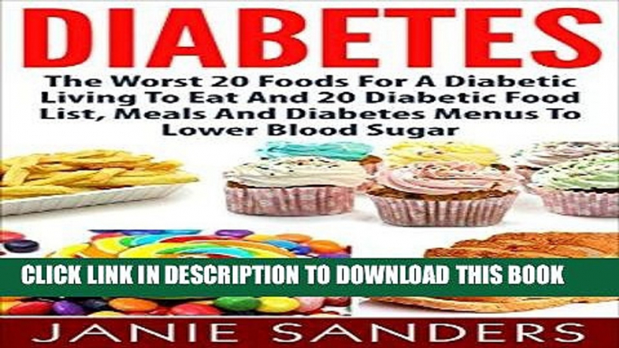 Read Now DIABETES: The Worst 20 Foods For Diabetes To Eat And the Best 20 Diabetic Food List,