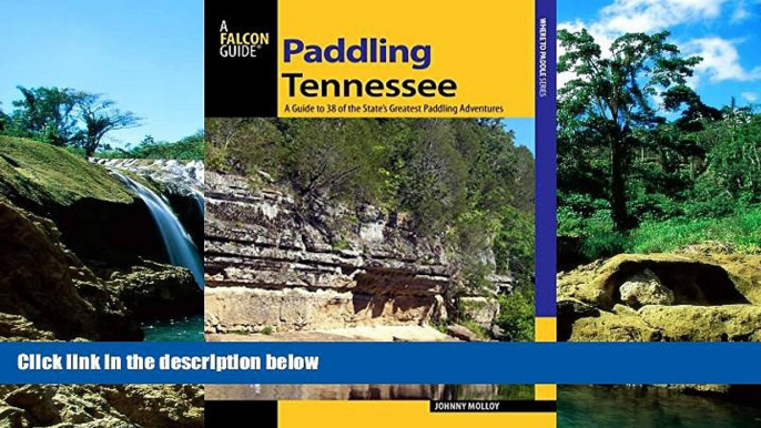 READ FULL  Paddling Tennessee: A Guide To 38 Of The State s Greatest Paddling Adventures (Paddling